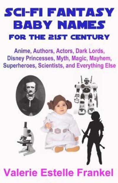 Cover for Valerie Estelle Frankel · Sci-Fi Fantasy Baby Names for the Twenty-First Century : Anime, Authors, Actors, Dark Lords, Disney Princesses, Myth, Magic, Mayhem, Superheroes, Scientists, and Everything Else (Pocketbok) (2015)