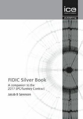Cover for Jakob Sorensen · FIDIC Silver Book: A companion to the 2017 EPC / Turnkey Contract (Paperback Bog) (2019)