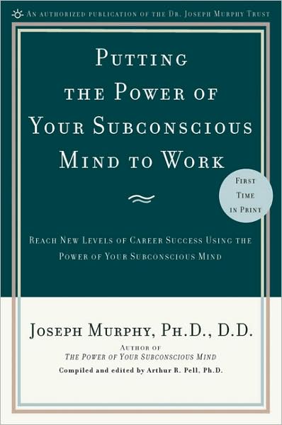 Putting the Power of Your Subconscious Mind to Work: Reach New Levels of Career Success Using the Power of Your Subconscious Mind - Joseph Murphy - Books - Prentice Hall Press - 9780735204362 - February 3, 2009