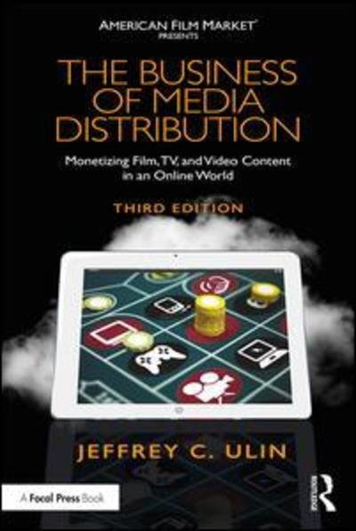 Cover for Ulin, Jeffrey C. (Former head of worldwide distribution for Lucasfilm, San Francisco, CA, USA) · The Business of Media Distribution: Monetizing Film, TV, and Video Content in an Online World - American Film Market Presents (Taschenbuch) (2019)