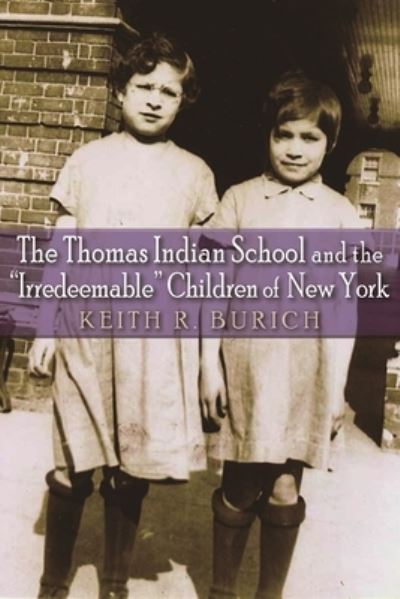 Cover for The Thomas Indian School and the &quot;Irredeemable&quot; Children of New York - the Iroquois and Their Neighbors (Paperback Book) (2016)