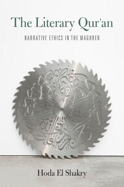 Cover for Hoda El Shakry · The Literary Qur'an: Narrative Ethics in the Maghreb (Hardcover bog) (2019)