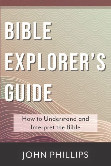Cover for John Phillips · Bible Explorer's Guide: How to Understand and Interpret the Bible (Paperback Book) (2024)
