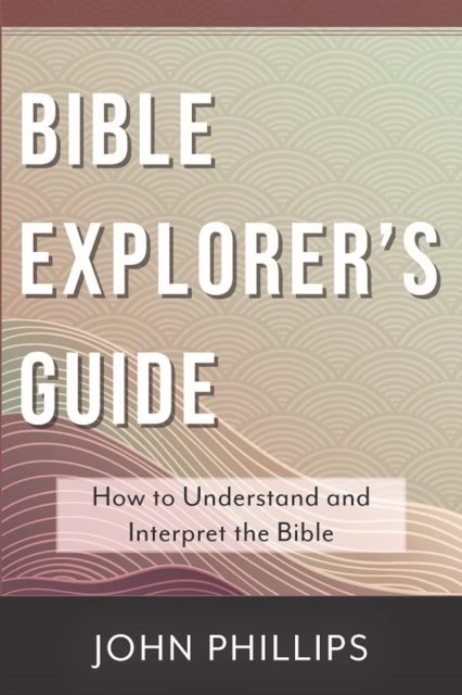 Cover for John Phillips · Bible Explorer's Guide: How to Understand and Interpret the Bible (Pocketbok) (2024)