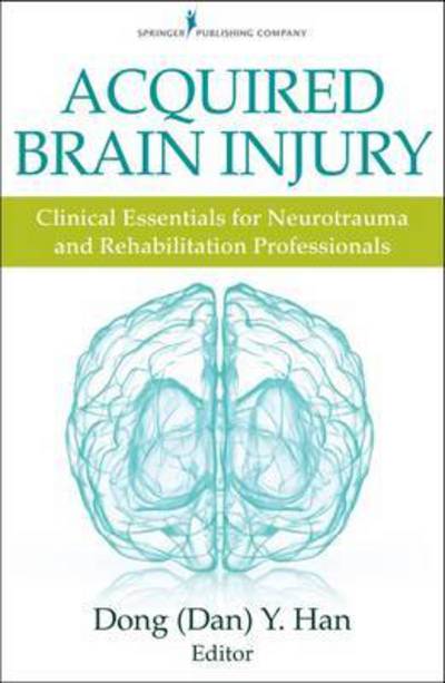 Cover for Dong Y. Han · Acquired Brain Injury: Clinical Essentials for Neurotrauma and Rehabilitation Professionals (Paperback Book) (2016)