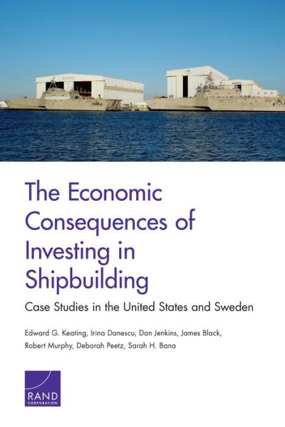 Cover for Edward G. Keating · The Economic Consequences of Investing in Shipbuilding: Case Studies in the United States and Sweden (Paperback Book) (2015)