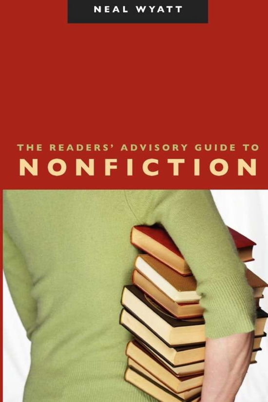 The Readers' Advisory Guide to Nonfiction - Neal Wyatt - Kirjat - American Library Association - 9780838909362 - keskiviikko 30. toukokuuta 2007