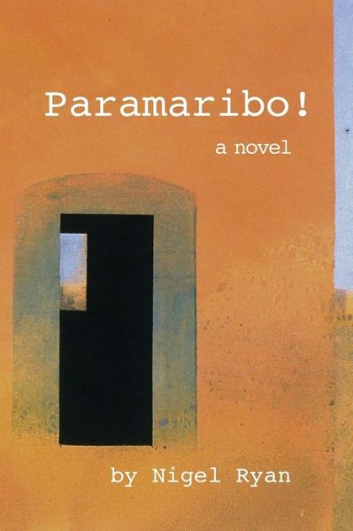 Cover for Nigel Ryan · Paramaribo!: a Novel in Two Parts (Paperback Book) (2012)