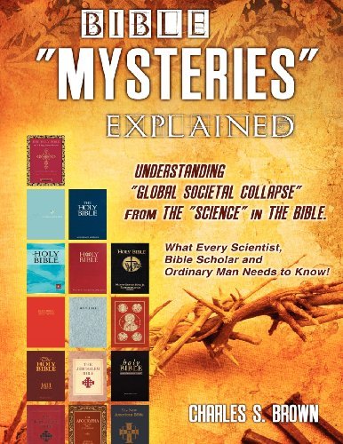 Charles S. Brown · Bible "Mysteries" Explained Understanding "Global Societal Collapse" from the "Science" in the Bible (Paperback Book) [2nd edition] (2012)