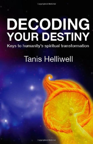 Cover for Tanis Helliwell · Decoding Your Destiny: Keys to Humanity's Spiritual Transformation (Paperback Book) (2011)