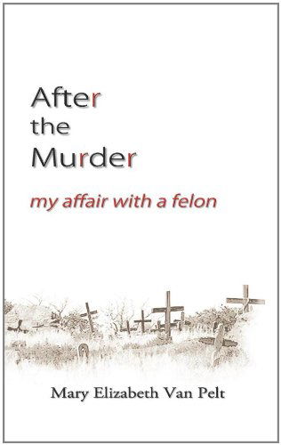 Cover for Mary Elizabeth Van Pelt · After the Murder: My Affair with a Felon (Paperback Book) (2011)