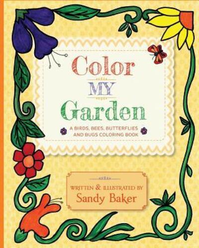 Cover for Sandy Baker · Color My Garden : A Birds, Bees, Butterflies and Bugs Coloring Book (Paperback Book) (2013)