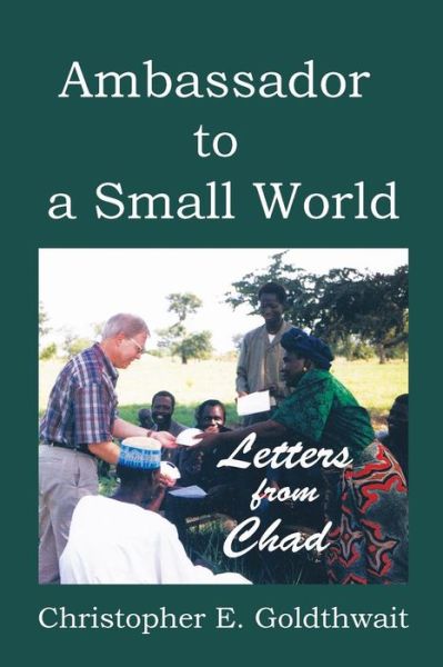 Cover for Christopher E Goldthwait · Ambassador to a Small World: Letters from Chad (Paperback Book) (2015)