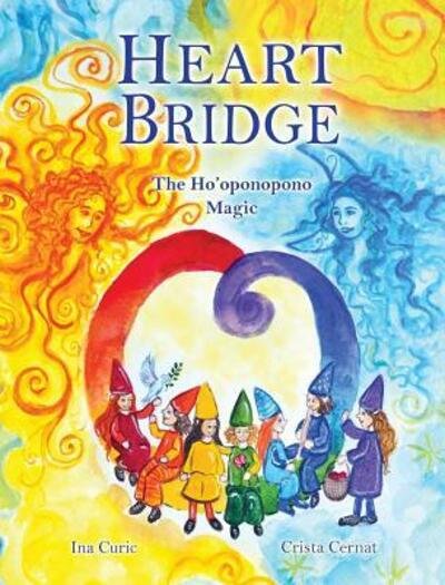 Cover for Ina Curic · Heart Bridge: The Ho'oponopono Magic - Rainbow Elves / Peace Education (Hardcover Book) (2018)