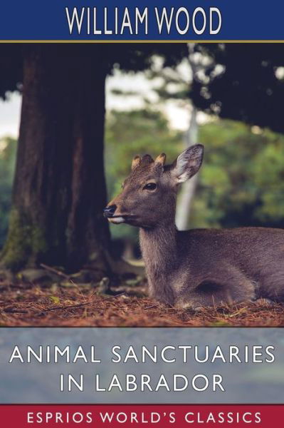 William Wood · Animal Sanctuaries in Labrador (Esprios Classics) (Paperback Book) (2024)