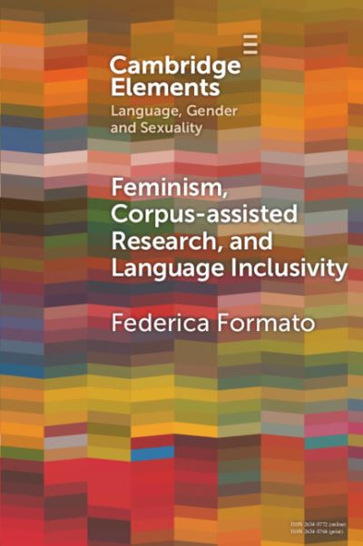 Feminism, Corpus-assisted Research and Language Inclusivity - Elements in Language, Gender and Sexuality - Formato, Federica (University of Brighton) - Books - Cambridge University Press - 9781009236362 - September 30, 2024