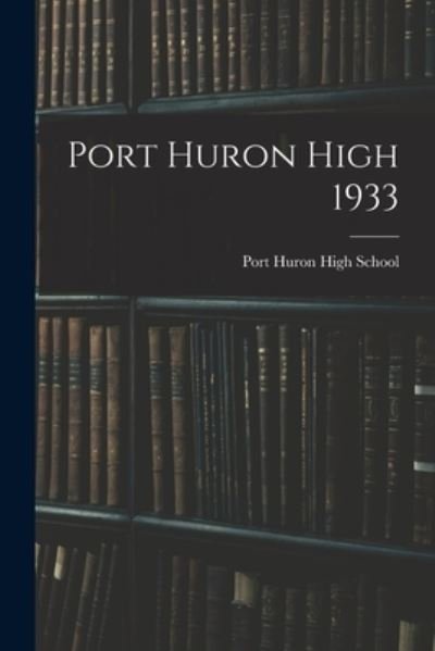 Port Huron High 1933 - Mi) Port Huron High School (Port Huron - Books - Hassell Street Press - 9781013381362 - September 9, 2021
