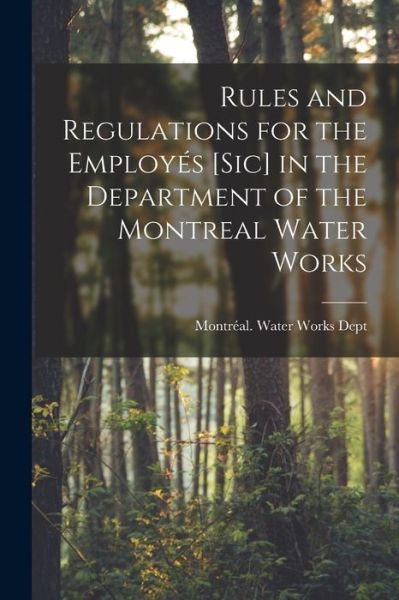 Cover for Montreal (Quebec) Water Works Dept · Rules and Regulations for the Employes [sic] in the Department of the Montreal Water Works [microform] (Paperback Book) (2021)