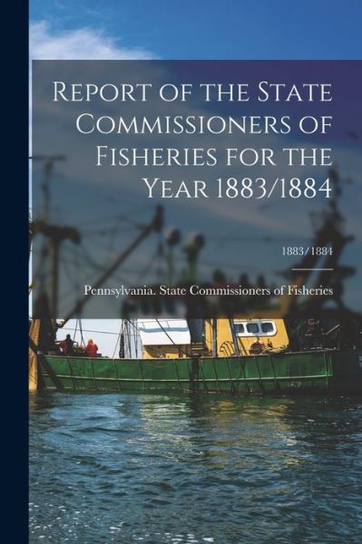 Cover for Pennsylvania State Commissioners of · Report of the State Commissioners of Fisheries for the Year 1883/1884; 1883/1884 (Paperback Book) (2021)