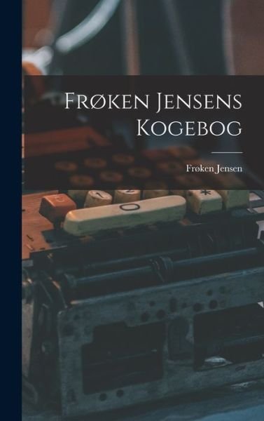 Cover for øken Jensen · Frøken Jensens Kogebog (Bog) (2022)