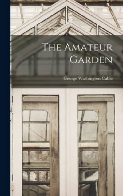 Cover for George Washington Cable · Amateur Garden (Buch) (2022)