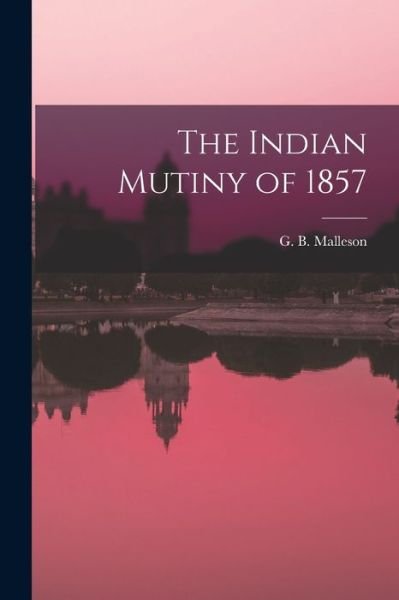 Indian Mutiny Of 1857 - Malleson G B (George Bruce) - Books - Creative Media Partners, LLC - 9781016773362 - October 27, 2022