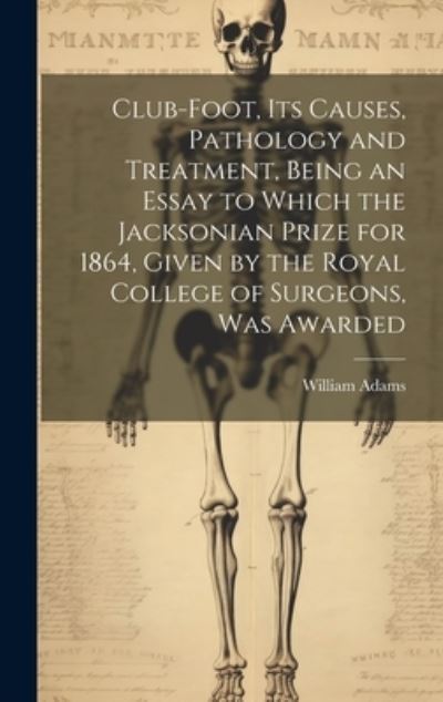 Cover for William Adams · Club-Foot, Its Causes, Pathology and Treatment, Being an Essay to Which the Jacksonian Prize for 1864, Given by the Royal College of Surgeons, Was Awarded (Buch) (2023)