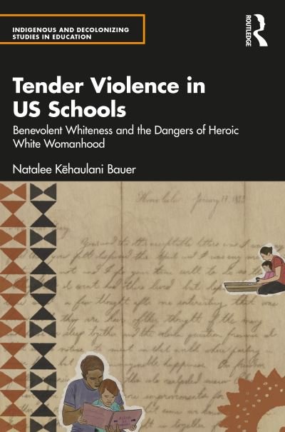 Cover for Kehaulani Bauer, Natalee (Mills College, Oakland CA USA) · Tender Violence in US Schools: Benevolent Whiteness and the Dangers of Heroic White Womanhood - Indigenous and Decolonizing Studies in Education (Pocketbok) (2022)