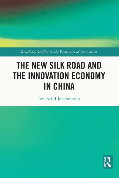 Cover for Johannessen, Jon-Arild (Nord University, Oslo, Norway) · The New Silk Road and the Innovation Economy in China - Routledge Studies in the Economics of Innovation (Hardcover Book) (2023)