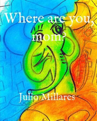 Where are you, mom? - Julio Millares - Kirjat - Independently Published - 9781080765362 - maanantai 15. heinäkuuta 2019