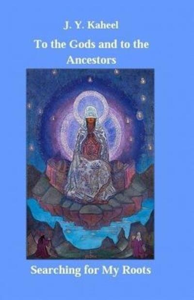To the Gods and to the Ancestors - J Y Kaheel - Boeken - Independently Published - 9781092281362 - 31 maart 2019