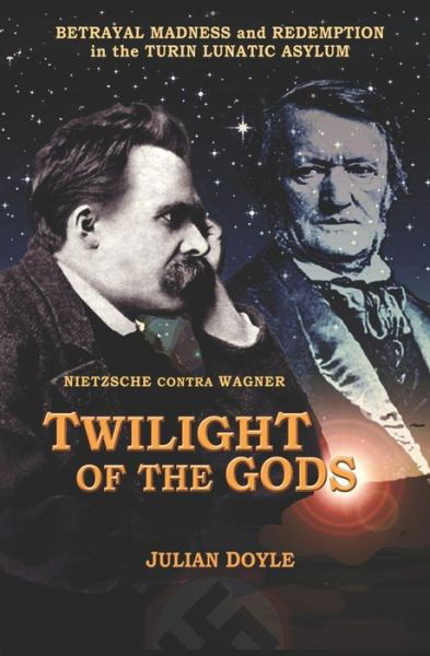 TWILIGHT OF THE GODS NIETZSCHE contra WAGNER - Julian Doyle - Books - Independently Published - 9781093817362 - October 17, 2013