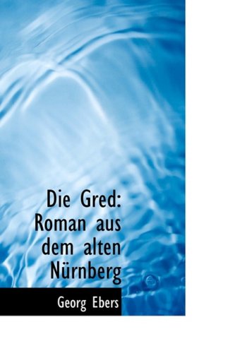 Cover for Georg Ebers · Die Gred: Roman Aus Dem Alten Nürnberg (Hardcover Book) [German edition] (2009)