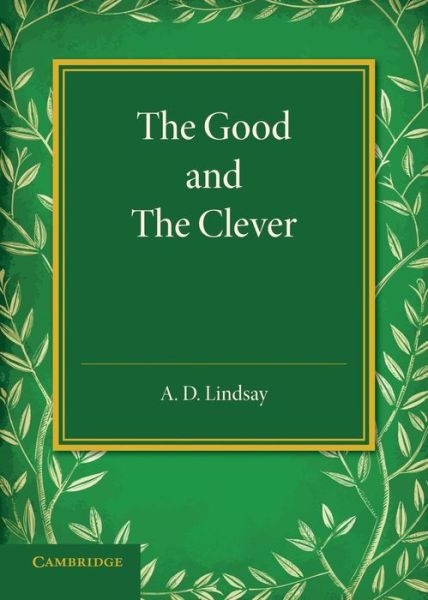 Cover for A. D. Lindsay · The Good and the Clever: The Founders' Memorial Lecture, Girton College 1945 (Paperback Book) (2014)