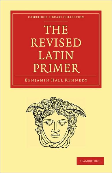 The Revised Latin Primer - Cambridge Library Collection - Classics - Benjamin Hall Kennedy - Books - Cambridge University Press - 9781108012362 - July 29, 2010