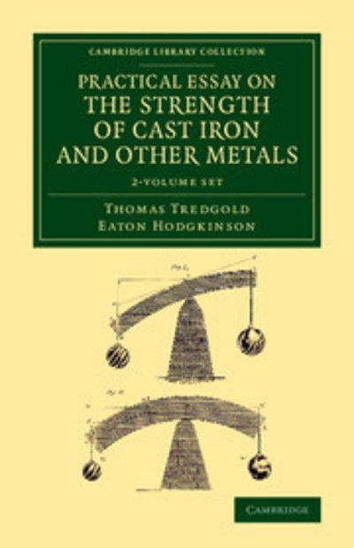 Cover for Thomas Tredgold · Practical Essay on the Strength of Cast Iron and Other Metals 2 Volume Set: Containing Practical Rules, Tables, and Examples, Founded on a Series of Experiments, with an Extensive Table of the Properties of Materials - Cambridge Library Collection - Techn (Book pack) (2014)