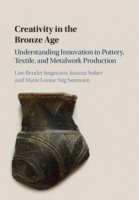 Cover for Bender Jørgensen, Lise (Norwegian University of Science and Technology, Trondheim) · Creativity in the Bronze Age: Understanding Innovation in Pottery, Textile, and Metalwork Production (Hardcover Book) (2018)