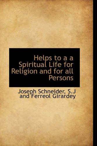 Helps to a a Spiritual Life for Religion and for All Persons - Joseph Schneider - Books - BiblioLife - 9781110468362 - June 4, 2009