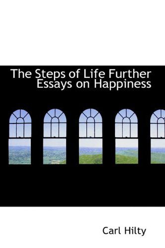 The Steps of Life Further Essays on Happiness - Carl Hilty - Books - BiblioLife - 9781110608362 - May 25, 2009