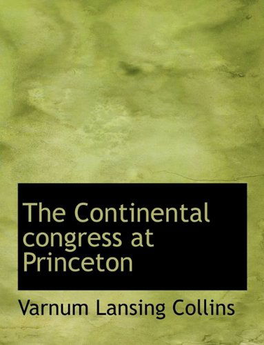 Cover for Varnum Lansing Collins · The Continental Congress at Princeton (Paperback Book) [Large type / large print edition] (2009)