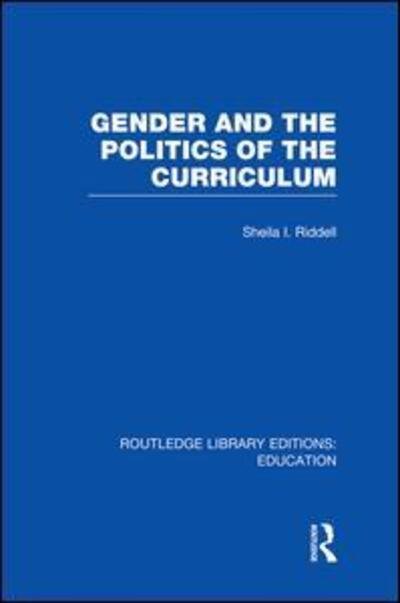 Cover for Riddell, Sheila (University of Edinburgh, UK) · Gender and the Politics of the Curriculum - Routledge Library Editions: Education (Pocketbok) (2014)