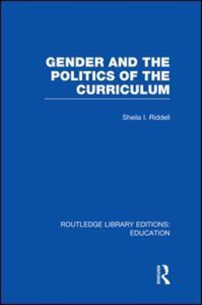 Cover for Riddell, Sheila (University of Edinburgh, UK) · Gender and the Politics of the Curriculum - Routledge Library Editions: Education (Paperback Book) (2014)