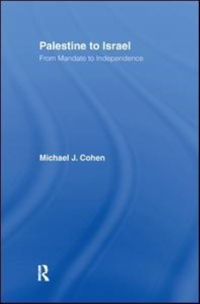 Cover for Michael J. Cohen · Palestine to Israel: From Mandate to Independence (Hardcover Book) (2017)