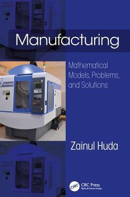 Cover for Huda, Zainul (Department of Mechanical Engineering, King Abdulaziz University, Jeddah, Saudi Arabia) · Manufacturing: Mathematical Models, Problems, and Solutions (Hardcover Book) (2018)