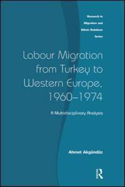 Cover for Ahmet Akgunduz · Labour Migration from Turkey to Western Europe, 1960-1974: A Multidisciplinary Analysis - Research in Migration and Ethnic Relations Series (Paperback Book) (2018)