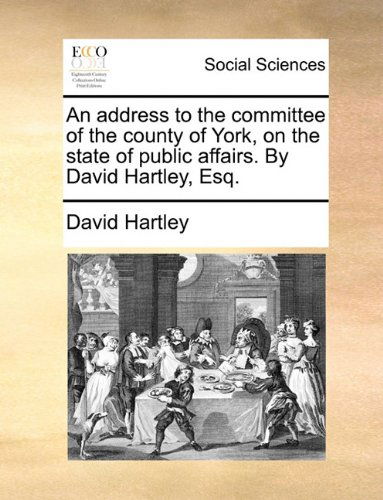 Cover for David Hartley · An Address to the Committee of the County of York, on the State of Public Affairs. by David Hartley, Esq. (Paperback Book) (2010)