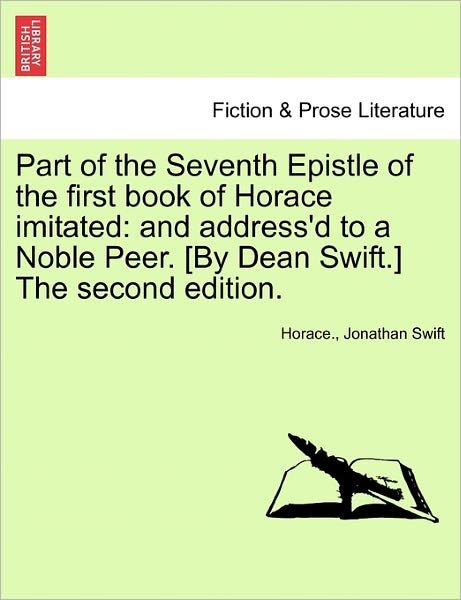 Cover for Horace · Part of the Seventh Epistle of the First Book of Horace Imitated: and Address'd to a Noble Peer. [by Dean Swift.] the Second Edition. (Pocketbok) (2011)