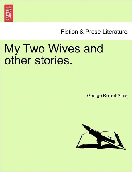 My Two Wives and Other Stories. - George Robert Sims - Böcker - British Library, Historical Print Editio - 9781241221362 - 1 mars 2011