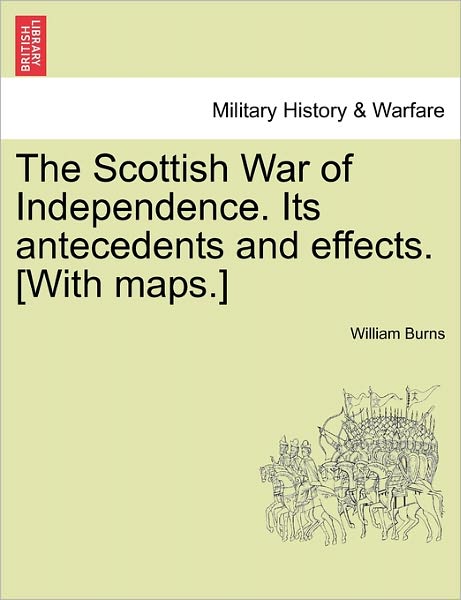 Cover for William Burns · The Scottish War of Independence. Its Antecedents and Effects. [with Maps.] (Taschenbuch) (2011)