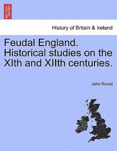 Cover for Round, John (University of Birmingham, UK) · Feudal England. Historical Studies on the Xith and Xiith Centuries. (Taschenbuch) (2011)